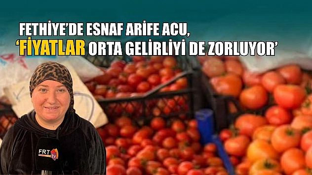 Fethiye'de esnaf Arife Acu, 'Fiyatlar orta gelirliyi de zorluyor'