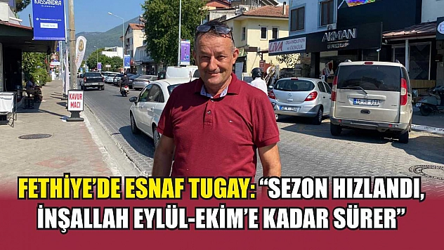 Fethiye'de esnaf Tugay: 'Sezon hızlandı, inşallah Eylül-Ekim'e kadar sürer'