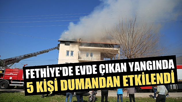 Fethiye'de evde çıkan yangında 5 kişi dumandan etkilendi
