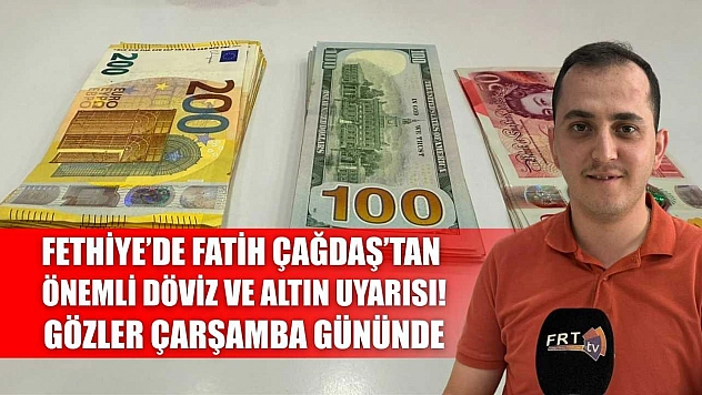 Fethiye'de Fatih Çağdaş'tan Önemli Döviz ve Altın Uyarısı! Gözler Çarşamba Gününde