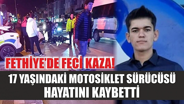 Fethiye'de feci kaza! 17 yaşındaki motosiklet sürücüsü hayatını kaybetti