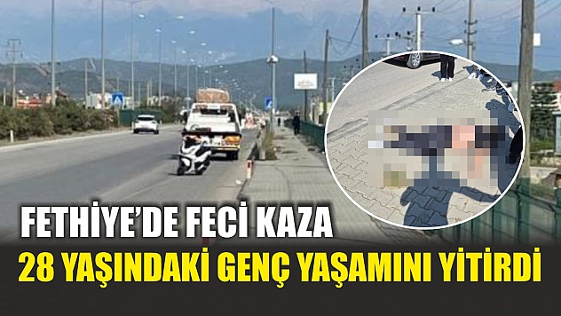 Fethiye'de feci kaza: 28 yaşındaki genç yaşamını yitirdi