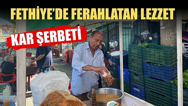 Fethiye'de ferahlatan lezzet: Kar şerbeti