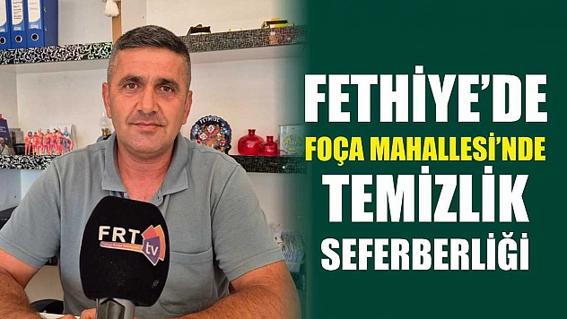 Fethiye'de Foça Mahallesi'nde Temizlik Seferberliği