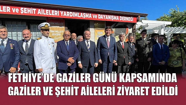 Fethiye'de Gaziler Günü kapsamında gaziler ve şehit aileleri ziyaret edildi