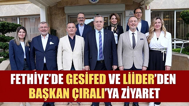 Fethiye'de GESİFED ve LİİDER'den Başkan Çıralı'ya ziyaret