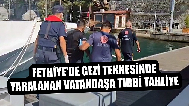 Fethiye'de gezi teknesinde yaralanan vatandaşa tıbbi tahliye