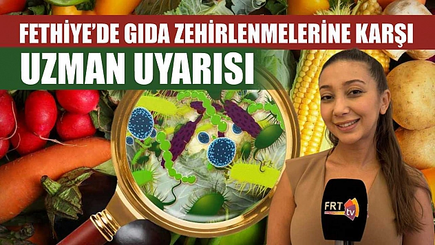 Fethiye'de gıda zehirlenmelerine karşı uzman uyarısı