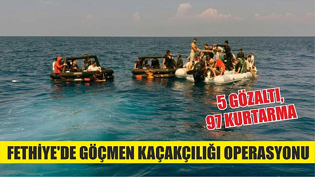 Fethiye'de Göçmen Kaçakçılığı Operasyonu: 5 Gözaltı, 97 Kurtarma