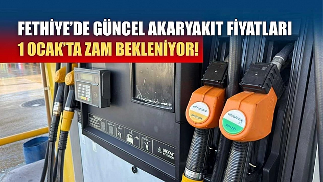 Fethiye'de güncel akaryakıt fiyatları, 1 Ocak'ta zam bekleniyor!