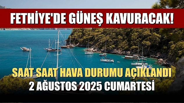 Fethiye'de Güneş Kavuracak! Saat Saat Hava Durumu Açıklandı 2 Ağustos 2025 Cumartesi