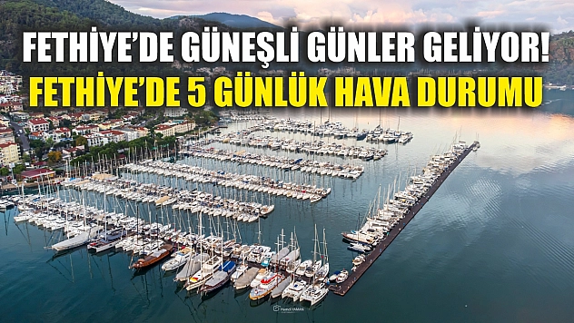 Fethiye'de Güneşli Günler Geliyor! Fethiye'de 5 Günlük Hava Durumu