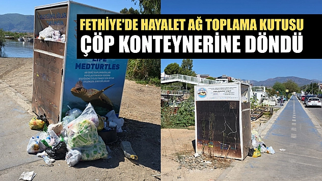 Fethiye'de Hayalet Ağ Toplama Kutusu Çöp Konteynerine Döndü