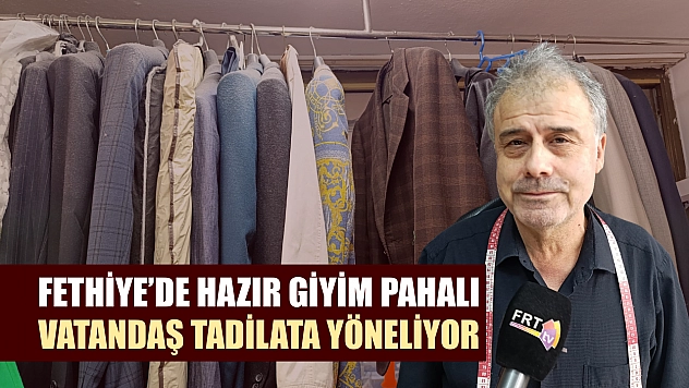 Fethiye'de hazır giyim pahalı, vatandaş tadilata yöneliyor