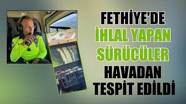 Fethiye'de İhlal yapan sürücüler havadan tespit edildi