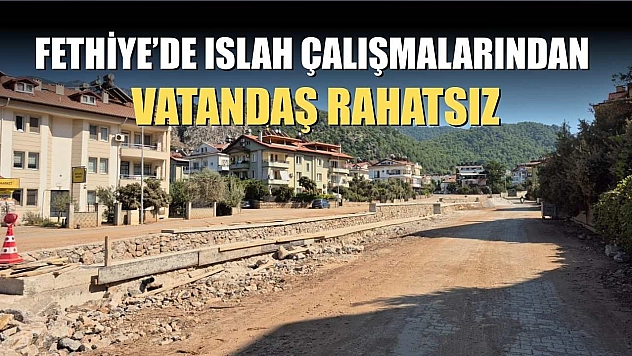 Fethiye'de Islah Çalışmalarından Vatandaş Rahatsız