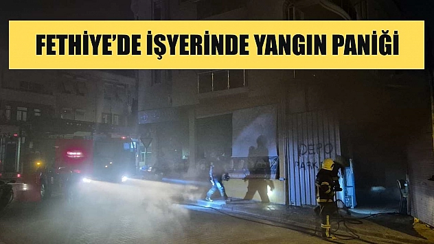 Fethiye'de İşyerinde Yangın Paniği