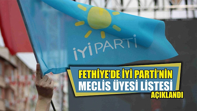 Fethiye'de İyi Parti'nin Meclis Üyesi Listesi Açıklandı