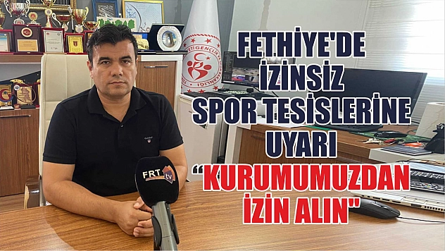 Fethiye'de İzinsiz Spor Tesislerine Uyarı 'Kurumumuzdan İzin Alın'