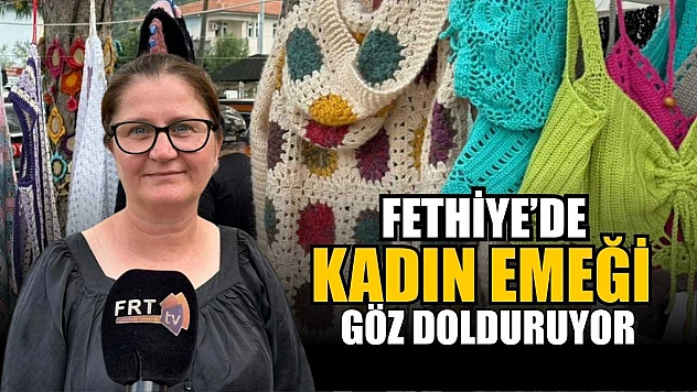 Fethiye'de kadın emeği göz dolduruyor