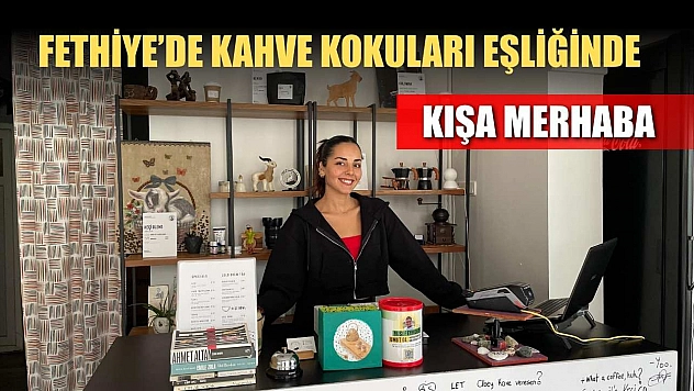 Fethiye'de kahve kokuları eşliğinde kışa merhaba