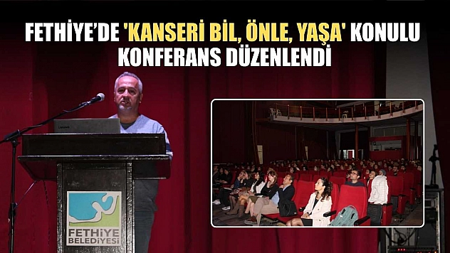Fethiye'de 'Kanseri Bil, Önle, Yaşa' konulu konferans düzenlendi