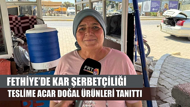Fethiye'de kar şerbetçiliği: Teslime Acar doğal ürünleri tanıttı