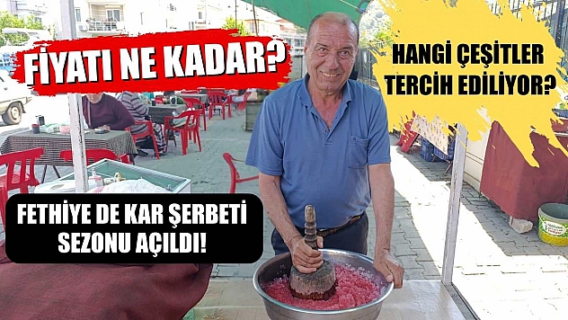 Fethiye de kar şerbeti sezonu açıldı! Fiyatı ne kadar? Hangi çeşitler tercih ediliyor?