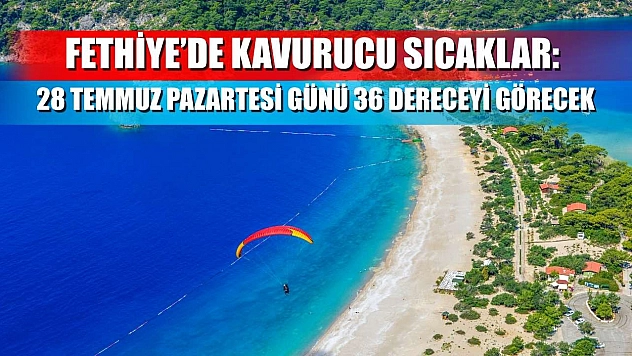Fethiye'de Kavurucu Sıcaklar: 28 Temmuz Pazartesi Günü 36 Dereceyi Görecek