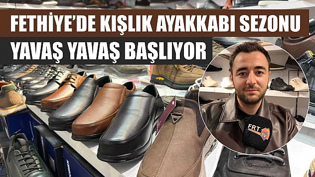 Fethiye'de kışlık ayakkabı sezonu yavaş yavaş başlıyor