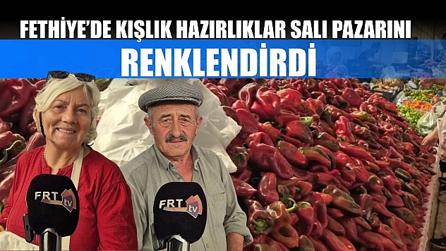 Fethiye'de Kışlık Hazırlıklar Salı Pazarını Renklendirdi