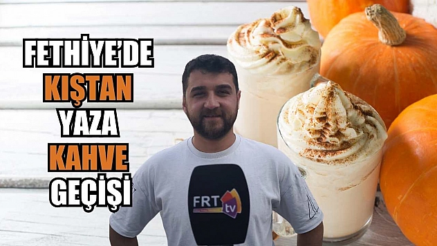 Fethiye'de kıştan yaza kahve geçişi