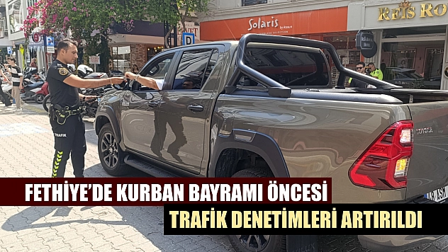 Fethiye'de Kurban Bayramı öncesi trafik denetimleri artırıldı