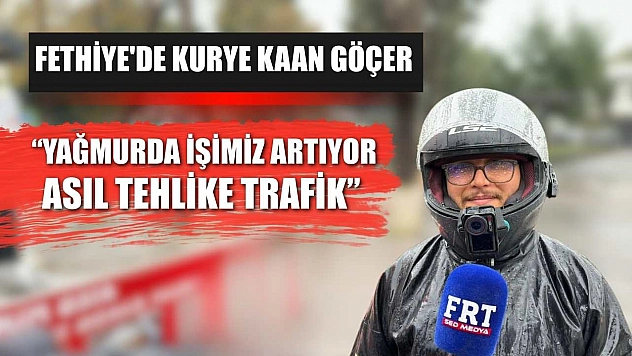 Fethiye'de Kurye Kaan Göçer: 'Yağmurda İşimiz Artıyor, Asıl Tehlike Trafik'