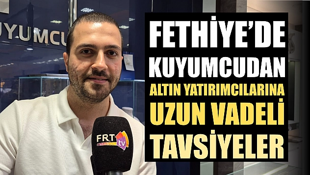 Fethiye'de kuyumcudan altın yatırımcılarına uzun vadeli tavsiyeler