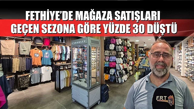 Fethiye'de Mağaza Satışları Geçen Sezona Göre Yüzde 30 Düştü