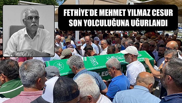 Fethiye'de Mehmet Yılmaz Cesur Son Yolculuğuna Uğurlandı