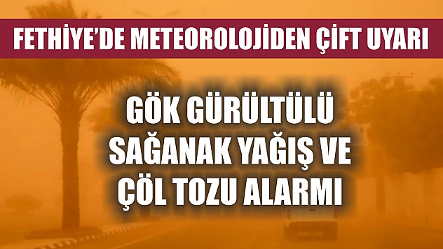 Fethiye'de meteorolojiden çift uyarı: Gök gürültülü sağanak yağış ve çöl tozu alarmı