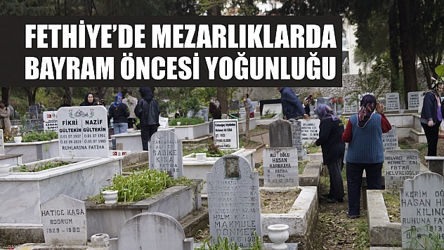 Fethiye'de mezarlıklarda bayram öncesi yoğunluğu