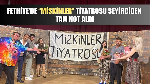 Fethiye'de 'Miskinler' tiyatrosu seyirciden tam not aldı