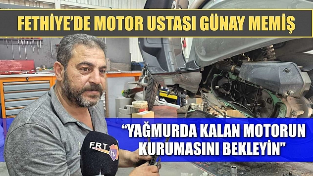 Fethiye'de Motor Ustası Günay Memiş: 'Yağmurda kalan motorun kurumasını bekleyin'