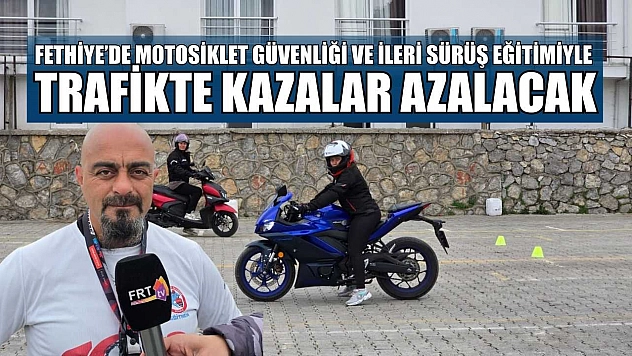 Fethiye'de motosiklet güvenliği ve ileri sürüş eğitimiyle trafikte kazalar azalacak