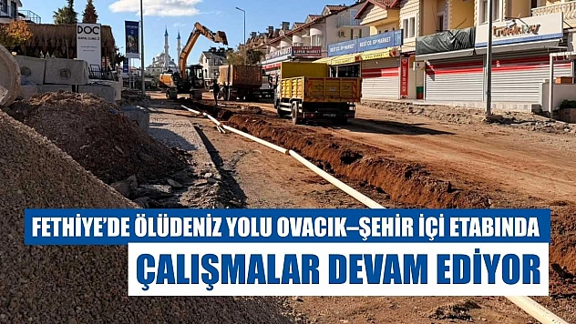 Fethiye'de Ölüdeniz yolu Ovacık–şehir içi etabında çalışmalar devam ediyor