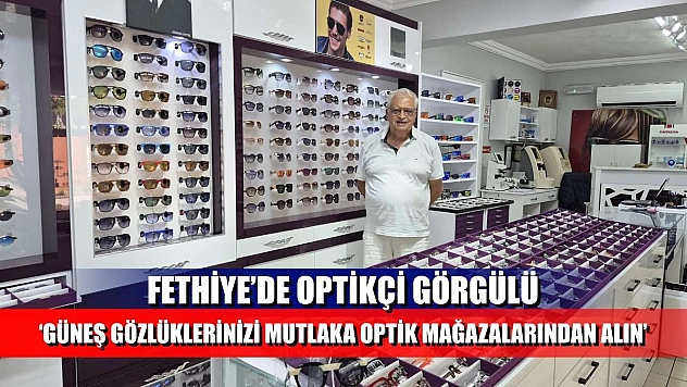 Fethiye'de Optikçi Görgülü, 'Güneş gözlüklerinizi mutlaka optik mağazalarından alın'