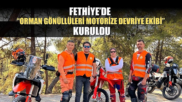Fethiye'de 'Orman Gönüllüleri Motorize Devriye Ekibi' Kuruldu