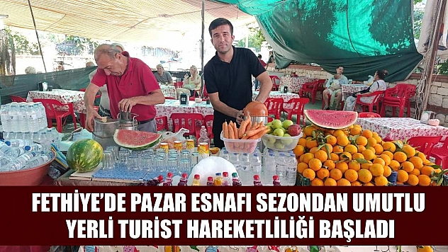 Fethiye'de Pazar Esnafı Sezondan Umutlu: Yerli Turist Hareketliliği Başladı