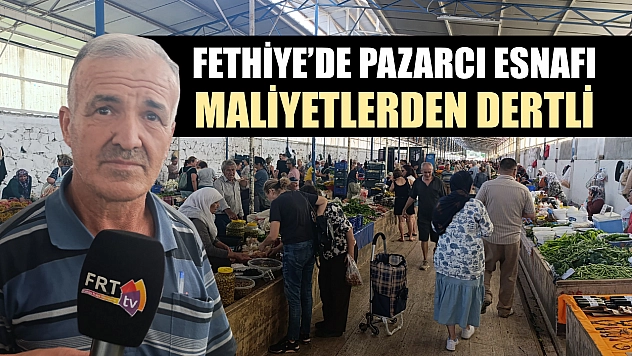 Fethiye'de Pazarcı Esnafı Maliyetlerden Dertli