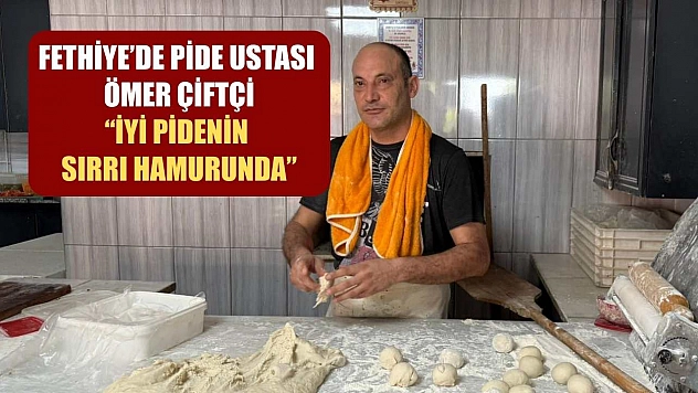 Fethiye'de Pide Ustası Ömer Çiftçi: 'İyi Pidenin Sırrı Hamurunda'