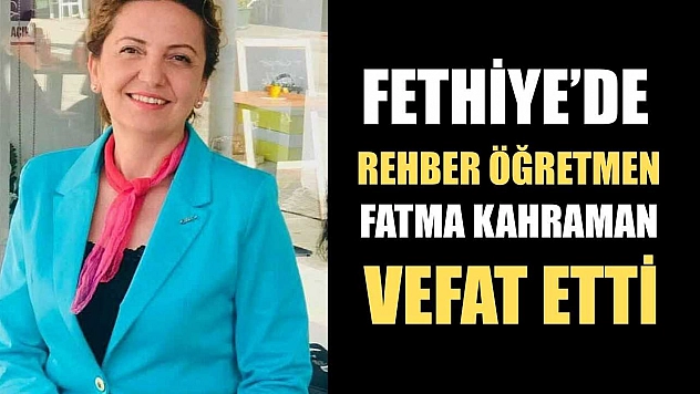 Fethiye'de Rehber Öğretmen Fatma Kahraman vefat etti