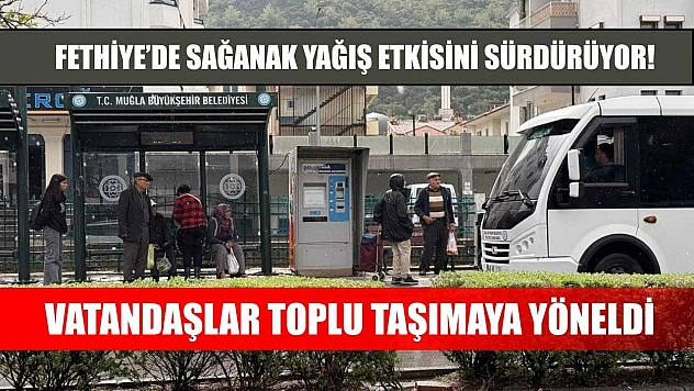 Fethiye'de Sağanak Yağış Etkisini Sürdürüyor! Vatandaşlar Toplu Taşımaya Yöneldi